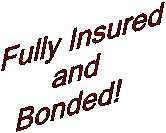 Fully Insured
and
Bonded