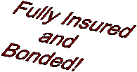 Fully Insured
and
Bonded